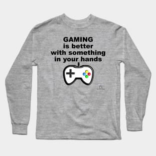 Gaming is Better with Something in Your Hands Long Sleeve T-Shirt